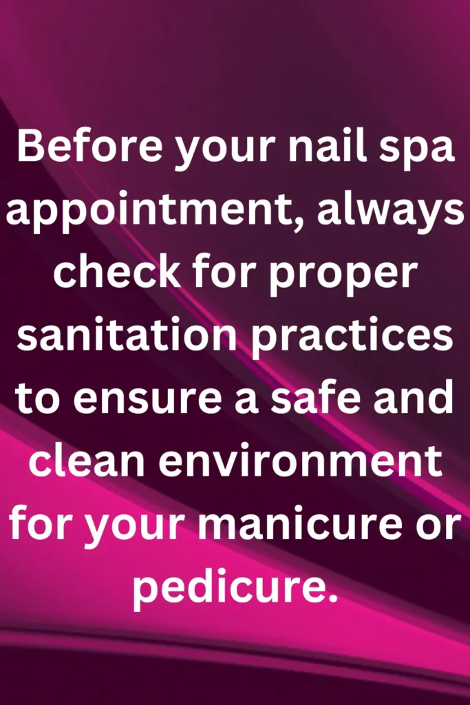 Before your nail spa appointment, always check for proper sanitation practices to ensure a safe and clean environment for your manicure or pedicure.
