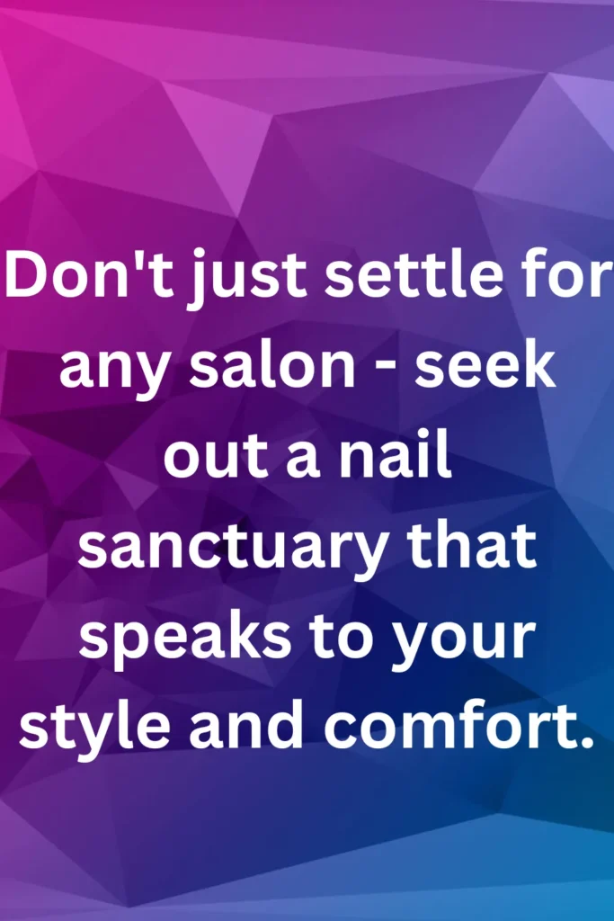 Don't just settle for any salon - seek out a nail sanctuary that speaks to your style and comfort.