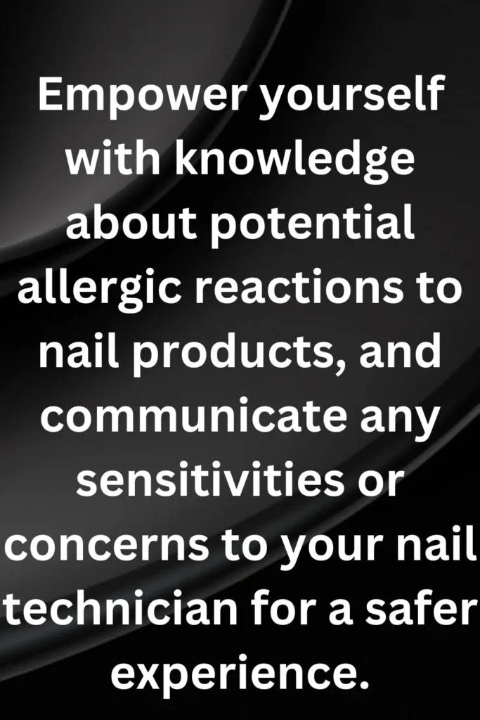 Empower yourself with knowledge about potential allergic reactions to nail products, and communicate any sensitivities or concerns to your nail technician for a safer experience.