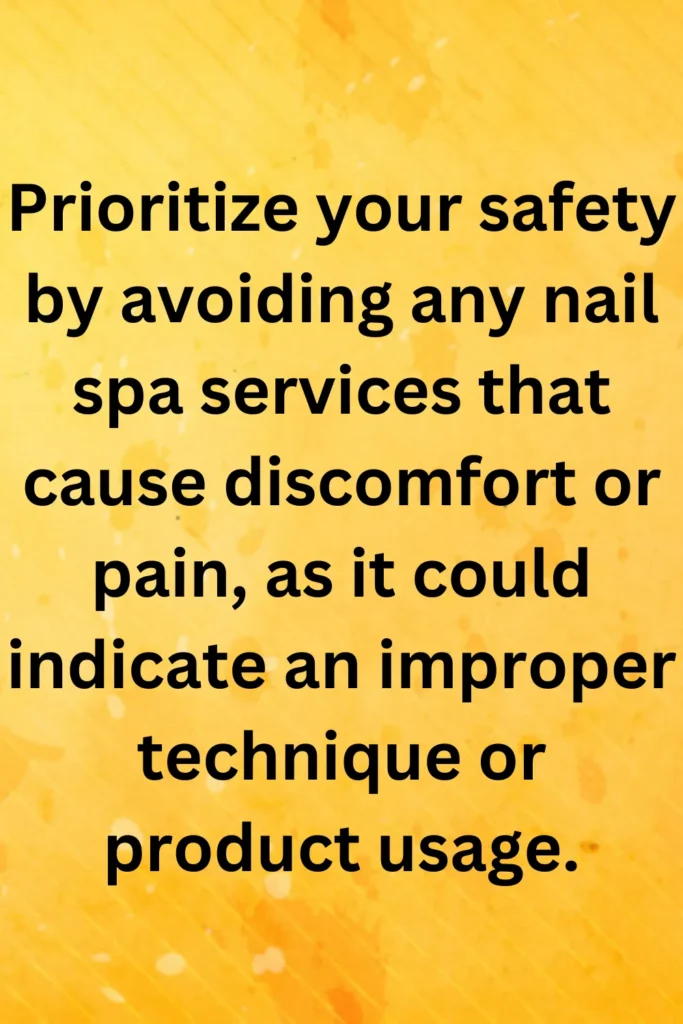 Prioritize your safety by avoiding any nail spa services that cause discomfort or pain, as it could indicate an improper technique or product usage.