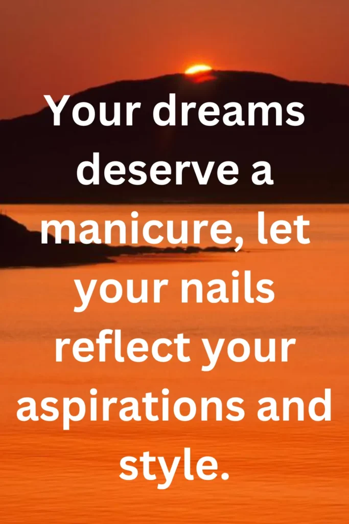 Your dreams deserve a manicure, let your nails reflect your aspirations and style.
